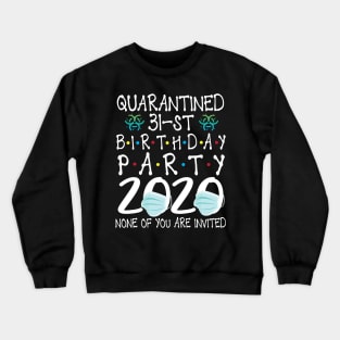 Quarantined 31st Birthday Party 2020 With Face Mask None Of You Are Invited Happy 31 Years Old Crewneck Sweatshirt